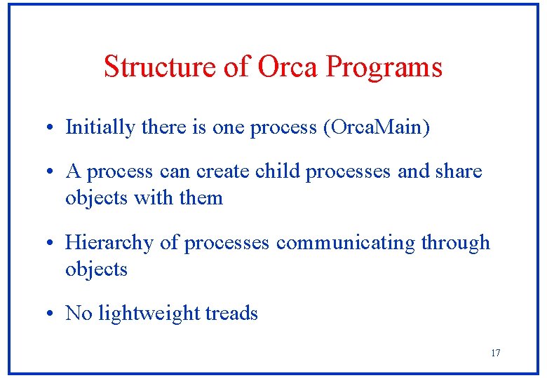 Structure of Orca Programs • Initially there is one process (Orca. Main) • A Structure of Orca Programs • Initially there is one process (Orca. Main) • A