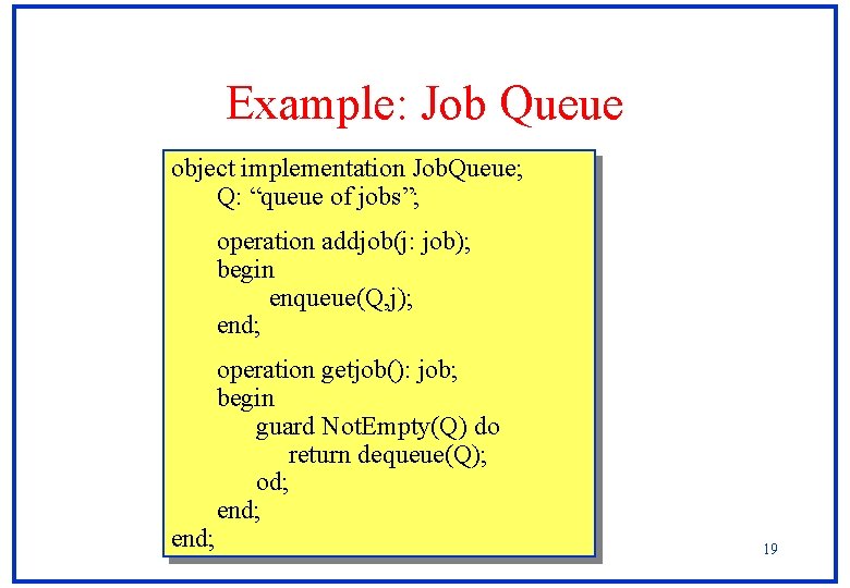 Example: Job Queue object implementation Job. Queue; Q: “queue of jobs”; operation addjob(j: job); Example: Job Queue object implementation Job. Queue; Q: “queue of jobs”; operation addjob(j: job);