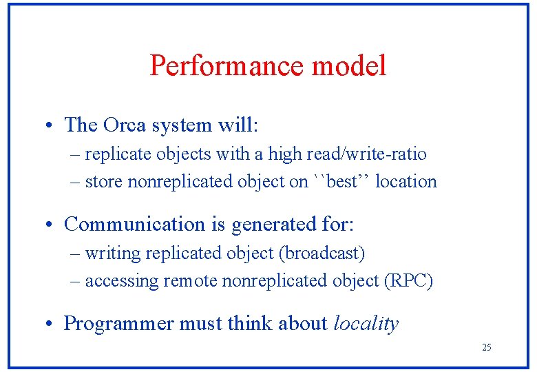Performance model • The Orca system will: – replicate objects with a high read/write-ratio Performance model • The Orca system will: – replicate objects with a high read/write-ratio
