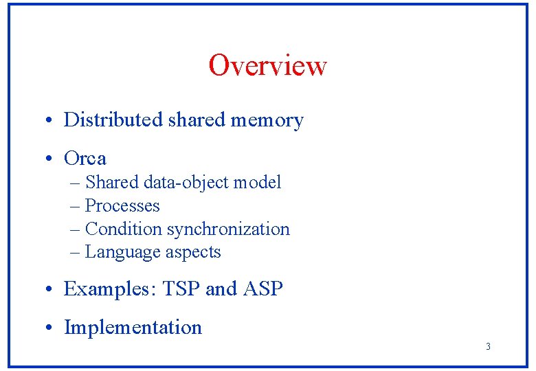 Overview • Distributed shared memory • Orca – Shared data-object model – Processes – Overview • Distributed shared memory • Orca – Shared data-object model – Processes –