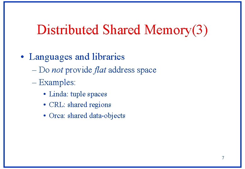 Distributed Shared Memory(3) • Languages and libraries – Do not provide flat address space Distributed Shared Memory(3) • Languages and libraries – Do not provide flat address space
