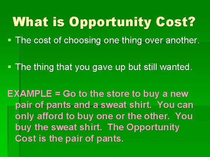 What is Opportunity Cost? § The cost of choosing one thing over another. §