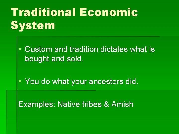 Traditional Economic System § Custom and tradition dictates what is bought and sold. §