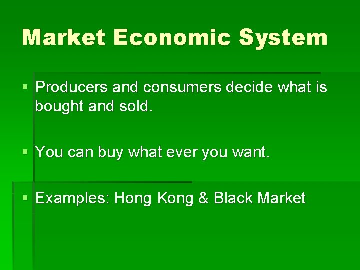 Market Economic System § Producers and consumers decide what is bought and sold. §