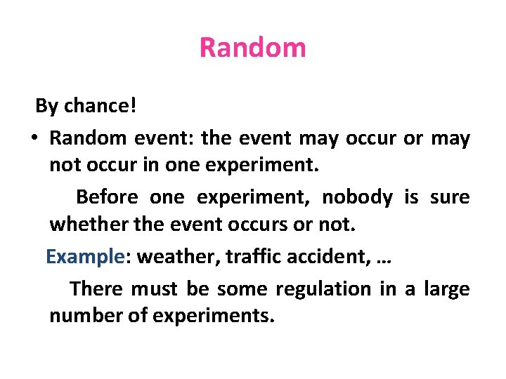 Random By chance! • Random event: the event may occur or may not occur