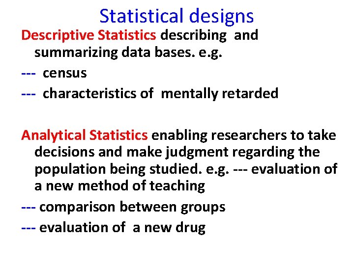 Statistical designs Descriptive Statistics describing and summarizing data bases. e. g. --- census ---