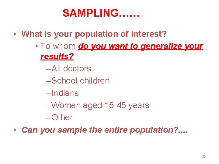 SAMPLING…… • What is your population of interest? • To whom do you want
