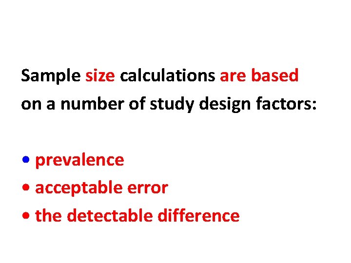 Sample size calculations are based on a number of study design factors: • prevalence