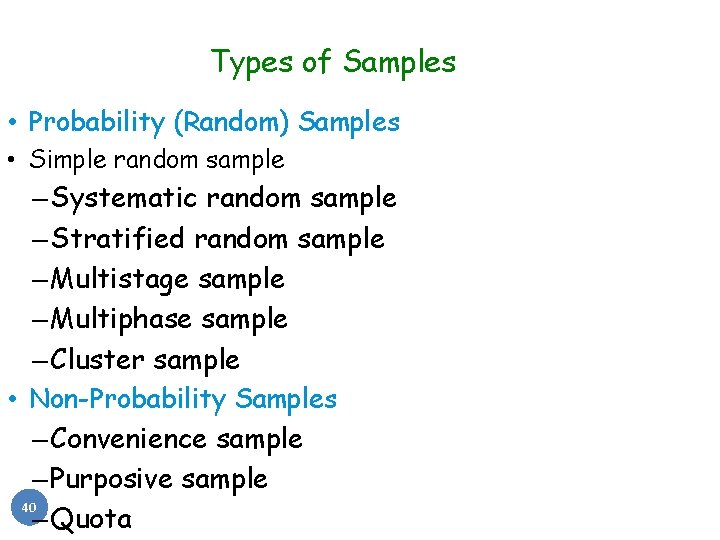 Types of Samples • Probability (Random) Samples • Simple random sample – Systematic random