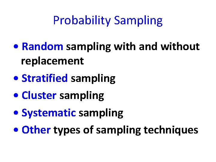 Probability Sampling • Random sampling with and without replacement • Stratified sampling • Cluster