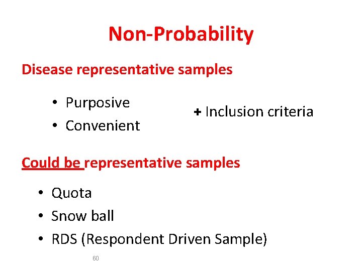 Non-Probability Disease representative samples • Purposive • Convenient + Inclusion criteria Could be representative
