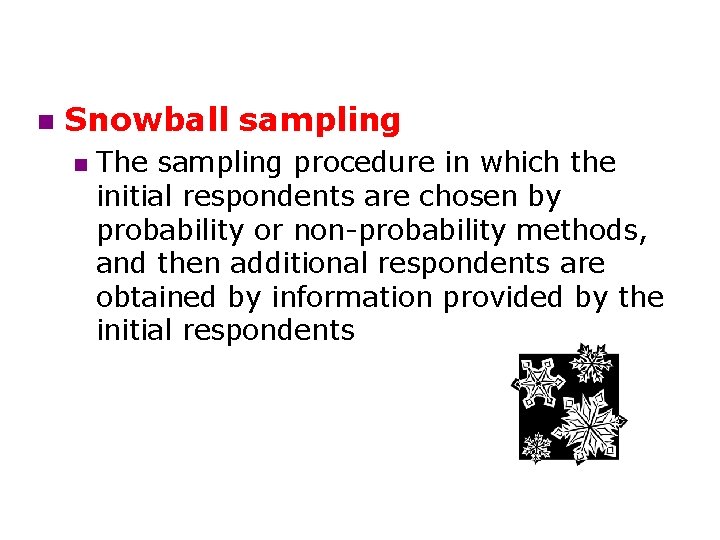 n Snowball sampling n The sampling procedure in which the initial respondents are chosen