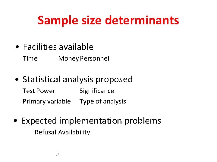 Sample size determinants • Facilities available Time Money Personnel • Statistical analysis proposed Test