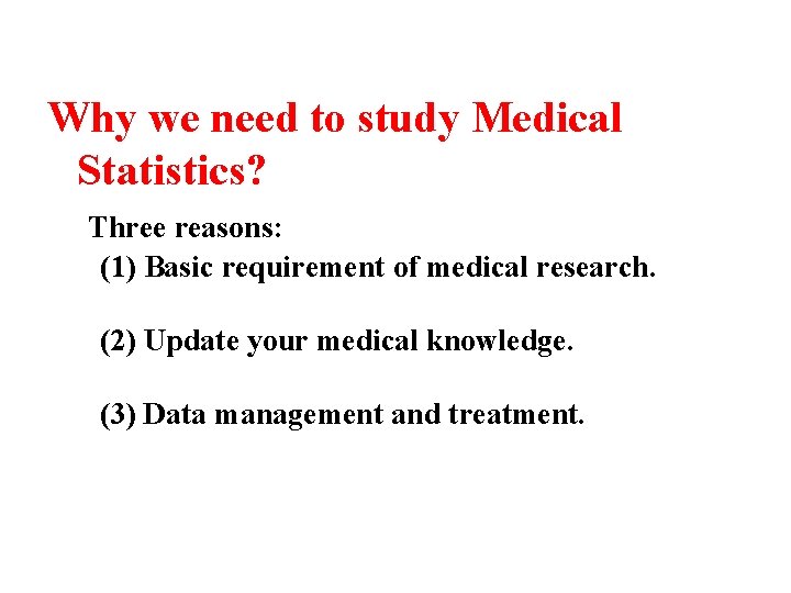 Why we need to study Medical Statistics? Three reasons: (1) Basic requirement of medical