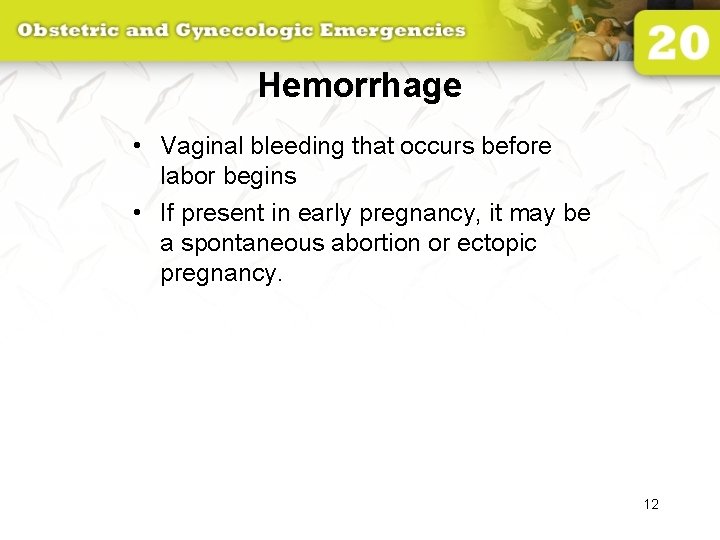 Hemorrhage • Vaginal bleeding that occurs before labor begins • If present in early