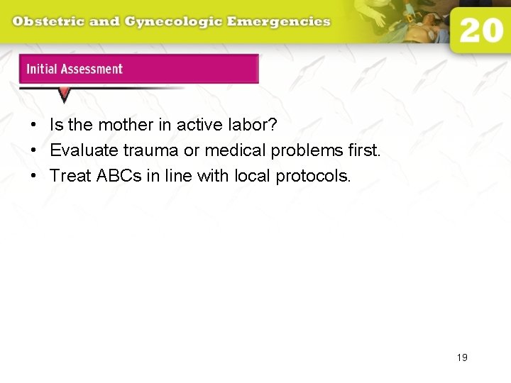Initial Assessment • Is the mother in active labor? • Evaluate trauma or medical