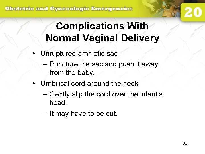 Complications With Normal Vaginal Delivery • Unruptured amniotic sac – Puncture the sac and