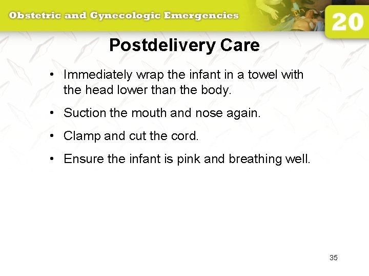 Postdelivery Care • Immediately wrap the infant in a towel with the head lower