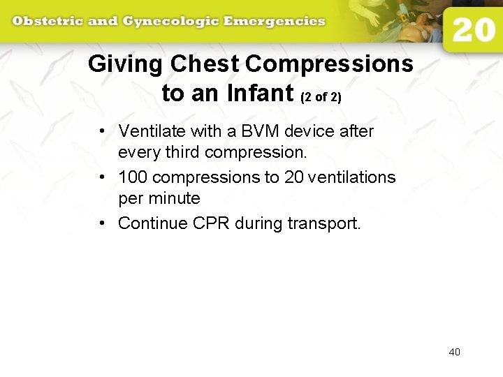 Giving Chest Compressions to an Infant (2 of 2) • Ventilate with a BVM