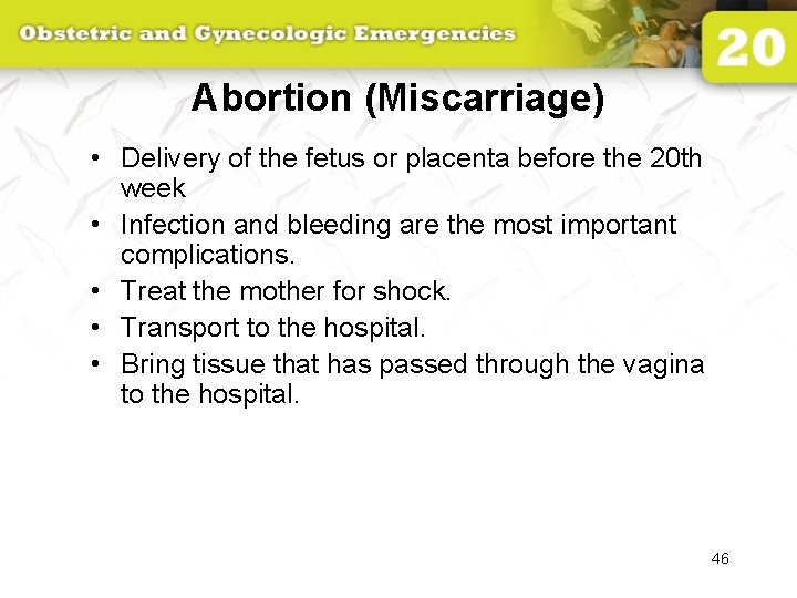 Abortion (Miscarriage) • Delivery of the fetus or placenta before the 20 th week