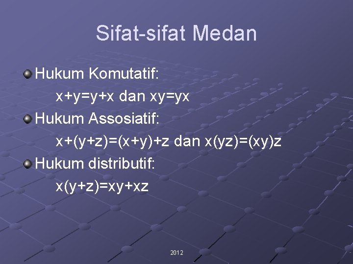 Sifat-sifat Medan Hukum Komutatif: x+y=y+x dan xy=yx Hukum Assosiatif: x+(y+z)=(x+y)+z dan x(yz)=(xy)z Hukum distributif: