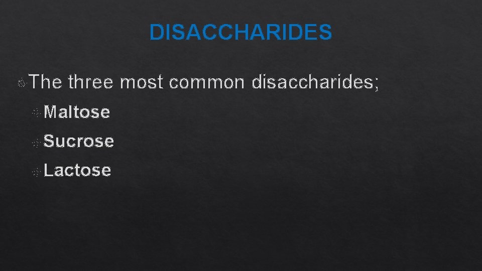DISACCHARIDES The three most common disaccharides; Maltose Sucrose Lactose 