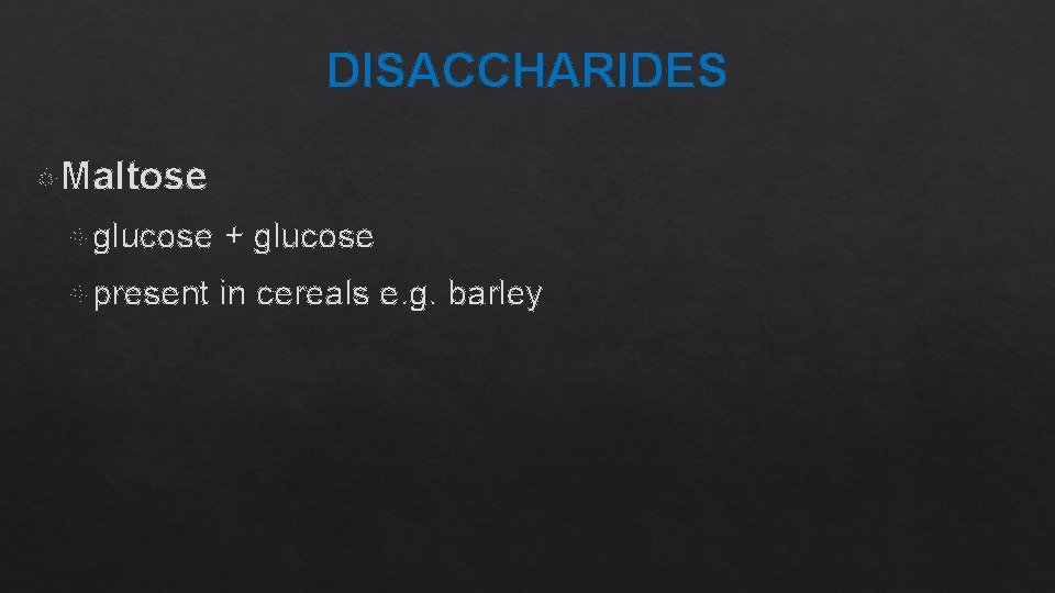 DISACCHARIDES Maltose glucose + glucose present in cereals e. g. barley 