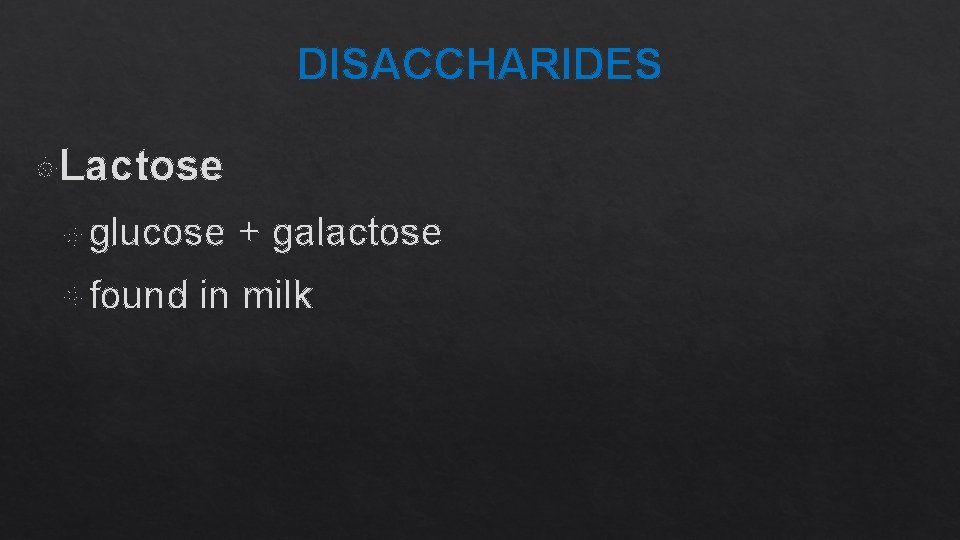DISACCHARIDES Lactose glucose found + galactose in milk 