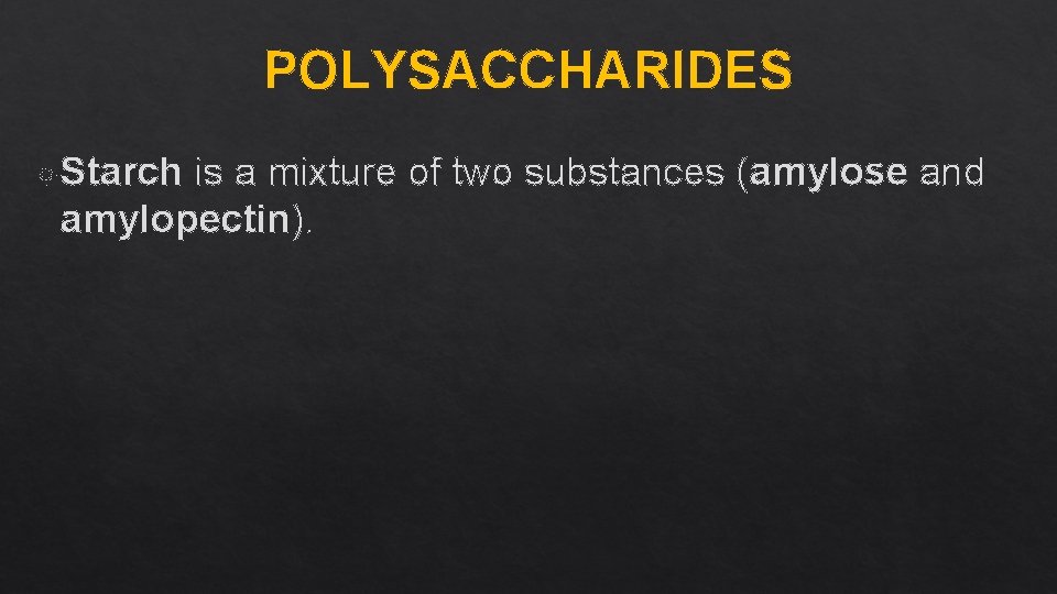 POLYSACCHARIDES Starch is a mixture of two substances (amylose and amylopectin). 