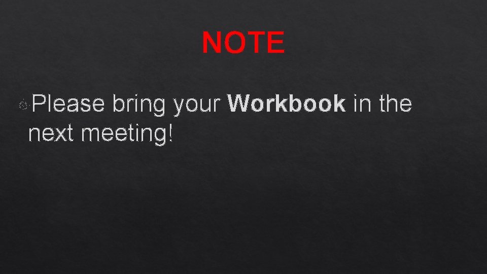 NOTE Please bring your Workbook in the next meeting! 
