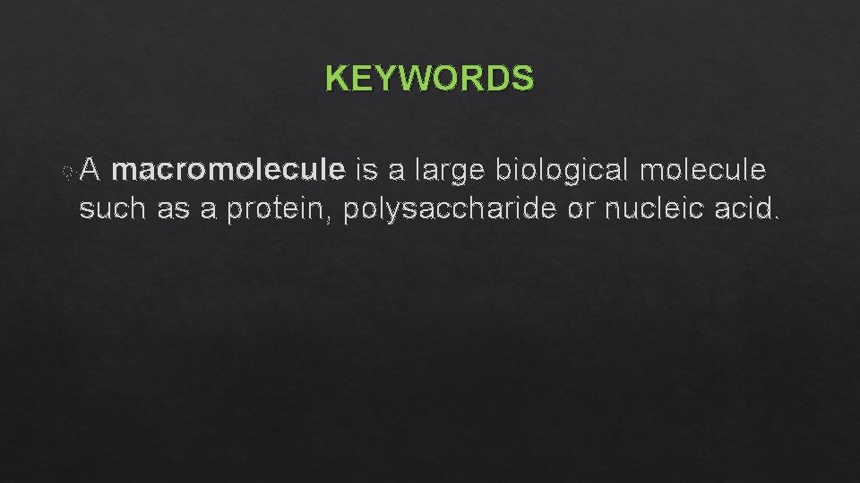 KEYWORDS A macromolecule is a large biological molecule such as a protein, polysaccharide or