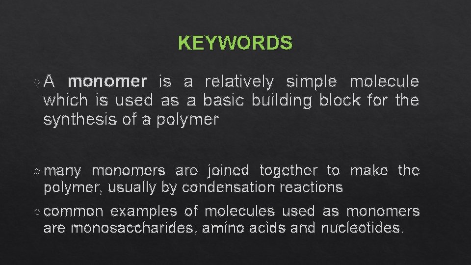 KEYWORDS A monomer is a relatively simple molecule which is used as a basic