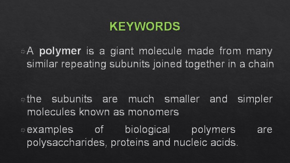 KEYWORDS A polymer is a giant molecule made from many similar repeating subunits joined