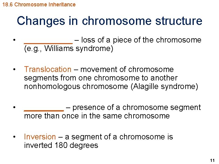 18. 6 Chromosome Inheritance Changes in chromosome structure • ______ – loss of a