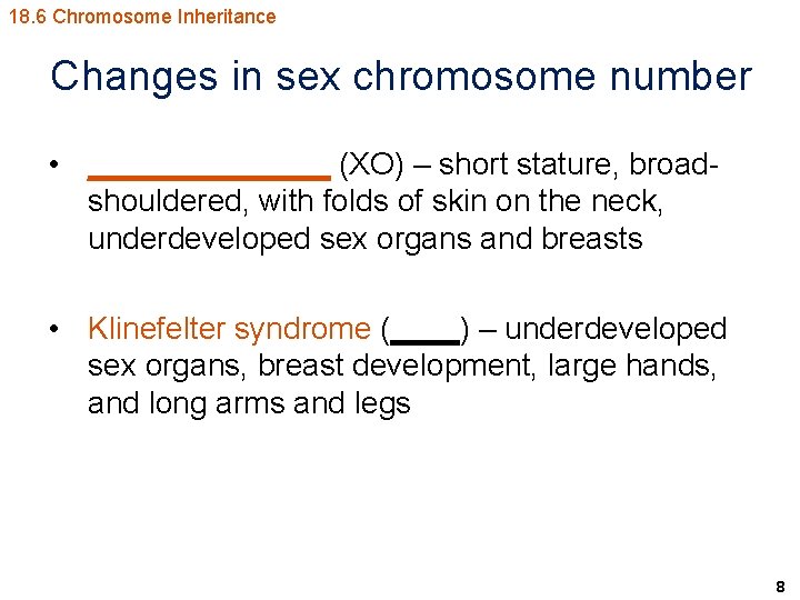 18. 6 Chromosome Inheritance Changes in sex chromosome number • _______ (XO) – short