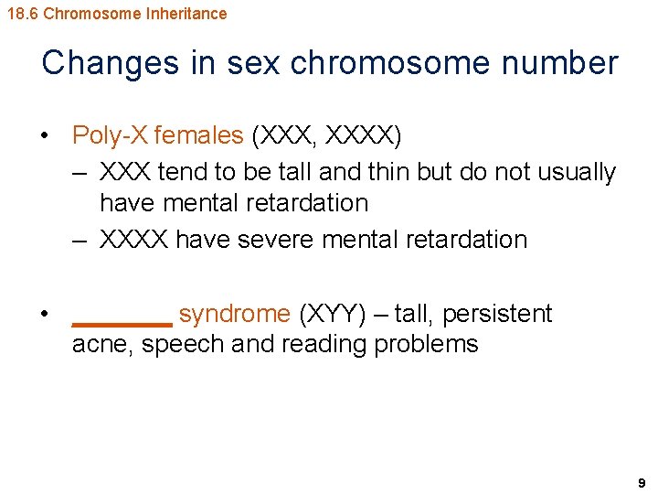18. 6 Chromosome Inheritance Changes in sex chromosome number • Poly-X females (XXX, XXXX)