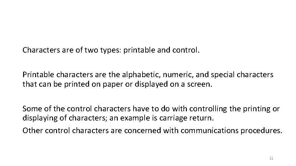 Characters are of two types: printable and control. Printable characters are the alphabetic, numeric,