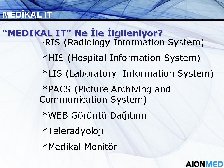 MEDİKAL IT “MEDIKAL IT” Ne İlgileniyor? *RIS (Radiology Information System) *HIS (Hospital Information System)