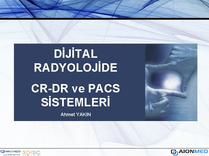 DİJİTAL RADYOLOJİDE CR-DR ve PACS SİSTEMLERİ Ahmet YAKIN 
