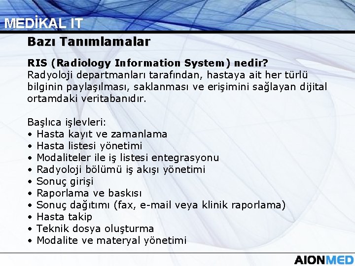 MEDİKAL IT Bazı Tanımlamalar RIS (Radiology Information System) nedir? Radyoloji departmanları tarafından, hastaya ait