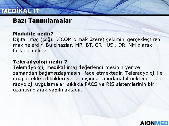 MEDİKAL IT Bazı Tanımlamalar Modalite nedir? Dijital imaj (çoğu DICOM olmak üzere) çekimini gerçekleştiren