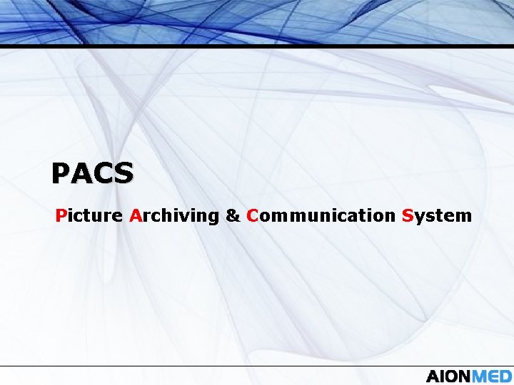 PACS Picture Archiving & Communication System 