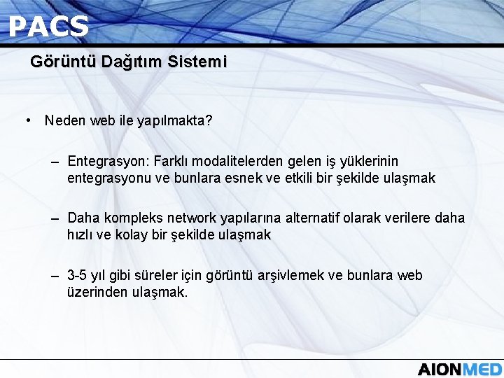 PACS Görüntü Dağıtım Sistemi • Neden web ile yapılmakta? – Entegrasyon: Farklı modalitelerden gelen