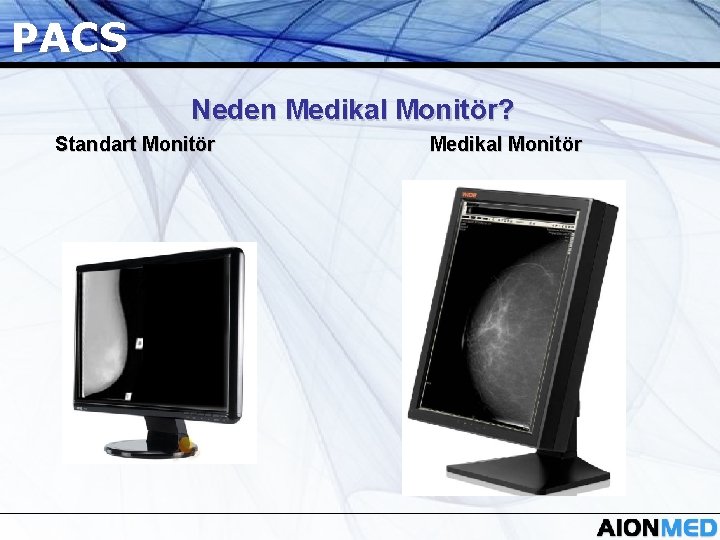 PACS Neden Medikal Monitör? Standart Monitör Medikal Monitör 