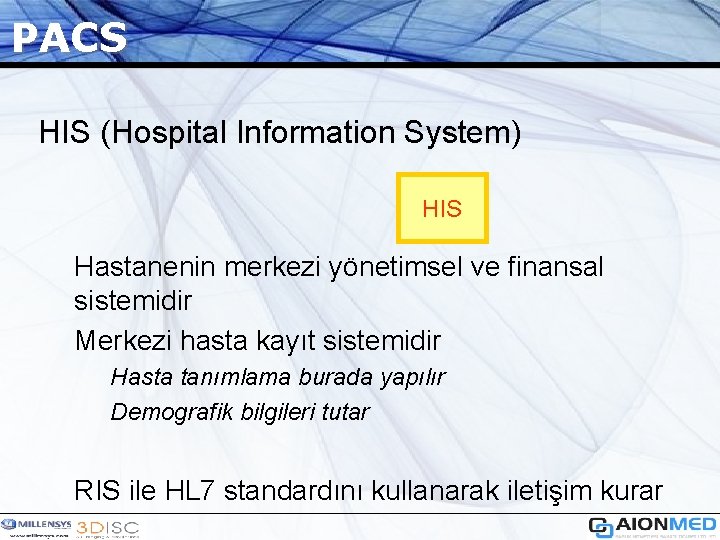 PACS HIS (Hospital Information System) HIS Hastanenin merkezi yönetimsel ve finansal sistemidir Merkezi hasta