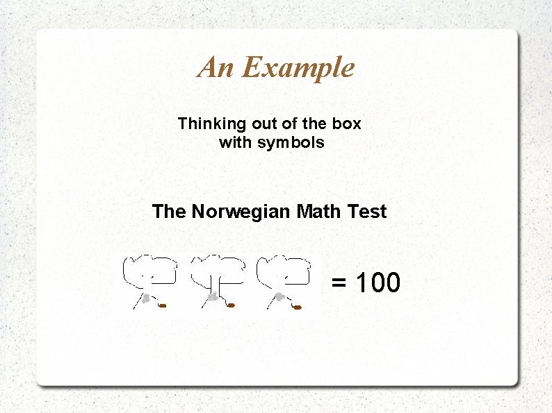 An Example Thinking out of the box with symbols The Norwegian Math Test = An Example Thinking out of the box with symbols The Norwegian Math Test =