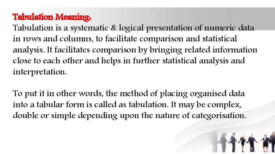Tabulation Meaning: Tabulation is a systematic & logical presentation of numeric data in rows