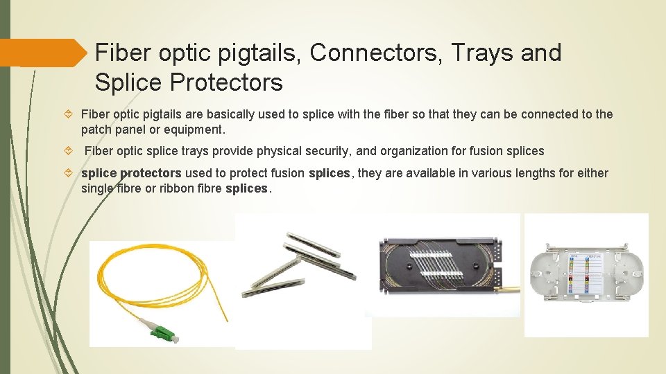 Fiber optic pigtails, Connectors, Trays and Splice Protectors Fiber optic pigtails are basically used