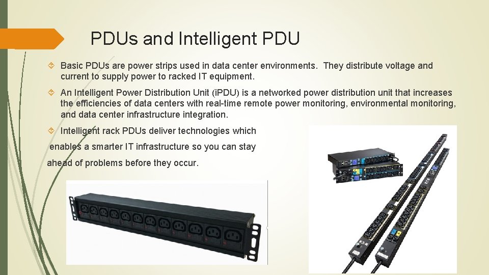 PDUs and Intelligent PDU Basic PDUs are power strips used in data center environments.