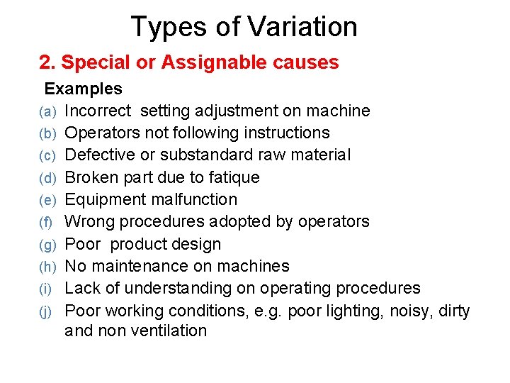 Types of Variation 2. Special or Assignable causes Examples (a) Incorrect setting adjustment on